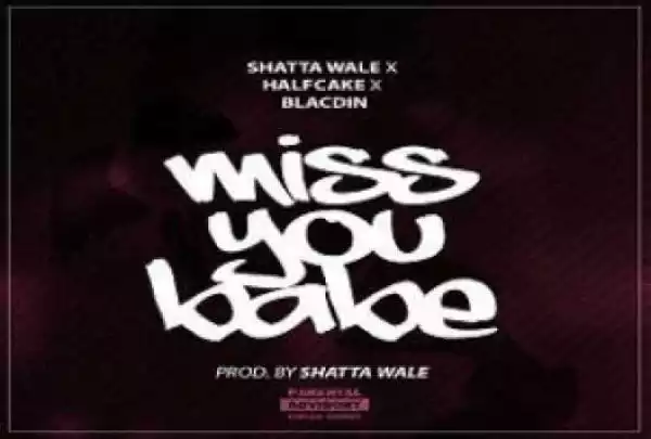 Shatta Wale - Miss You Ft. HalfCake & Blacdin